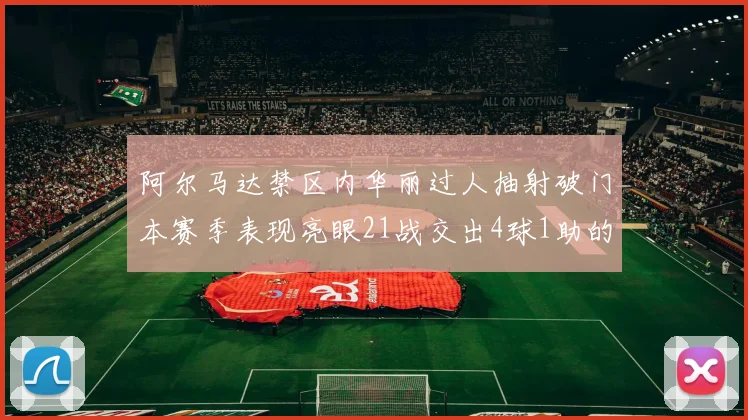 阿尔马达禁区内华丽过人抽射破门本赛季表现亮眼21战交出4球1助的佳绩